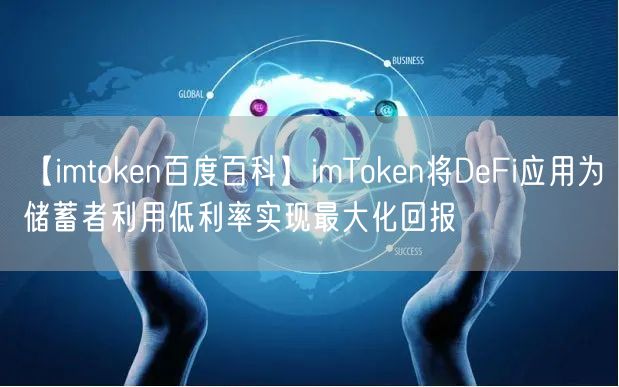 【imtoken百度百科】imToken将DeFi应用为储蓄者利用低利率实现最大化回报(图1)