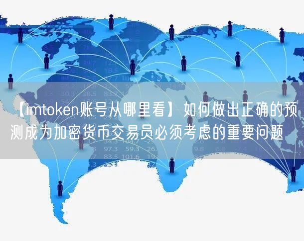 【imtoken账号从哪里看】如何做出正确的预测成为加密货币交易员必须考虑的重要问题(图1)