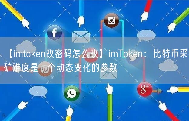 【imtoken改密码怎么改】imToken：比特币采矿难度是一个动态变化的参数(图1)