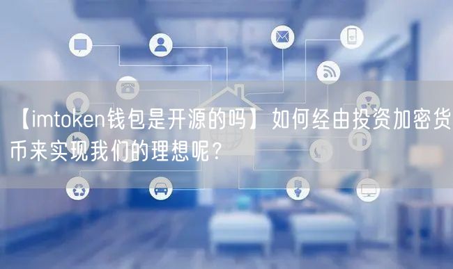 【imtoken钱包是开源的吗】如何经由投资加密货币来实现我们的理想呢？(图1)