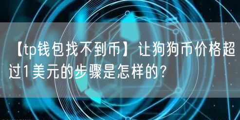 【tp钱包找不到币】让狗狗币价格超过1美元的步骤是怎样的？(图1)