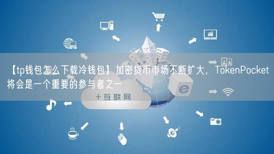 【tp钱包怎么下载冷钱包】加密货币市场不断扩大，TokenPocket将会是一个重要的参与者之一(图1)