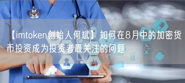 【imtoken创始人何斌】如何在8月中的加密货币投资成为投资者最关注的问题(图1)