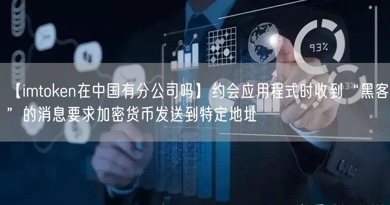 【imtoken在中国有分公司吗】约会应用程式时收到“黑客”的消息要求加密货币发送到特定地址(图1)