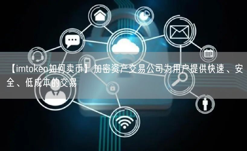 【imtoken如何卖币】加密资产交易公司为用户提供快速、安全、低成本的交易(图1)