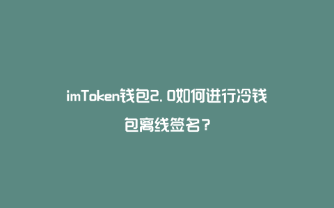 冷钱包和热钱包是什么意思_imtoken冷钱包和热钱包_冷钱包与热钱包