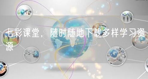 七彩课堂，随时随地下载多样学习资源(图1)
