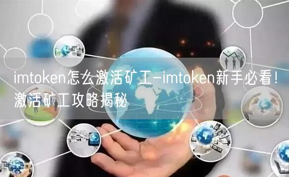 imtoken怎么激活矿工-imtoken新手必看！激活矿工攻略揭秘(图1)