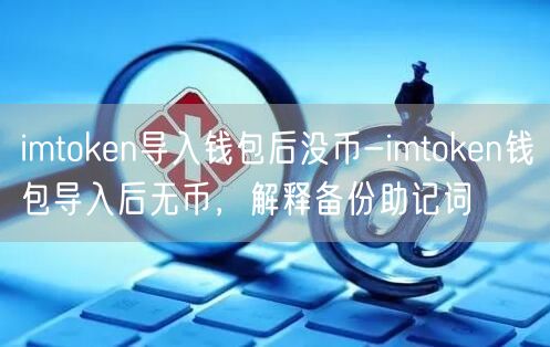 imtoken导入钱包后没币-imtoken钱包导入后无币，解释备份助记词(图1)