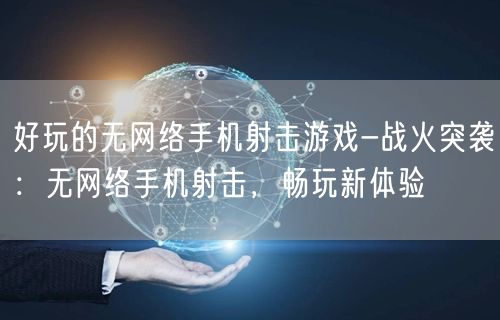 好玩的无网络手机射击游戏-战火突袭：无网络手机射击，畅玩新体验(图1)