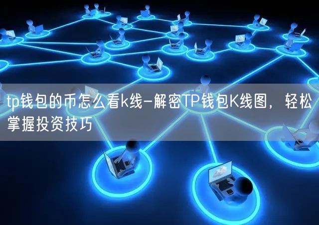 tp钱包的币怎么看k线-解密TP钱包K线图，轻松掌握投资技巧(图1)