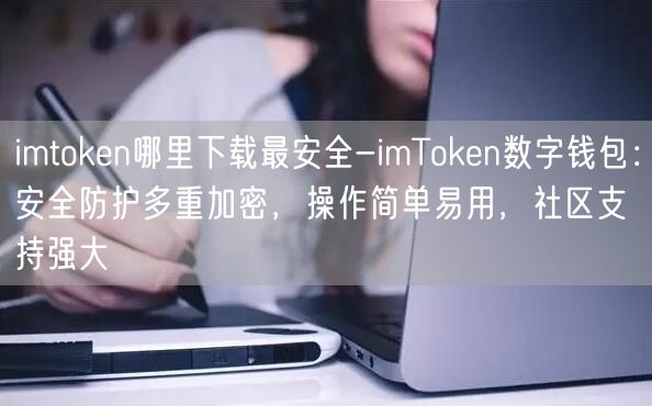 imtoken哪里下载最安全-imToken数字钱包：安全防护多重加密，操作简单易用，社区支持强大(图1)