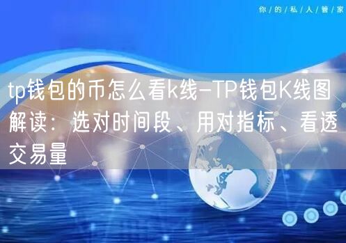 tp钱包的币怎么看k线-TP钱包K线图解读：选对时间段、用对指标、看透交易量(图1)
