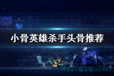 小骨英雄杀手操作教学,新手入门必看攻略(图1) 小骨英雄杀手操作教学,新手入门必看攻略(图1)